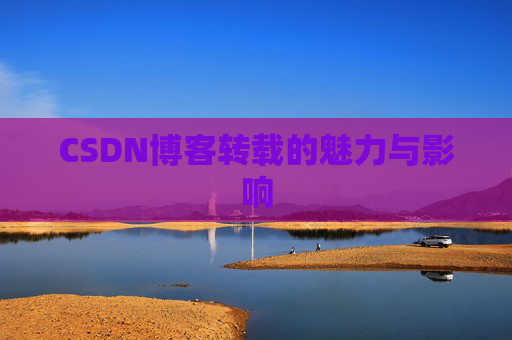 CSDN博客转载的魅力与影响